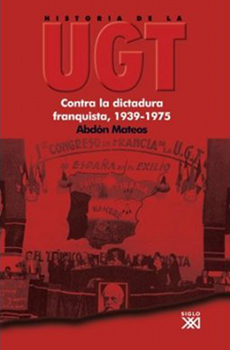 Abdón Mateos, "Historia de la UGT. Vol. V: Contra la dictadura franquista, 1939-1975", Madrid, Siglo XXI, 2008, 673 pp.