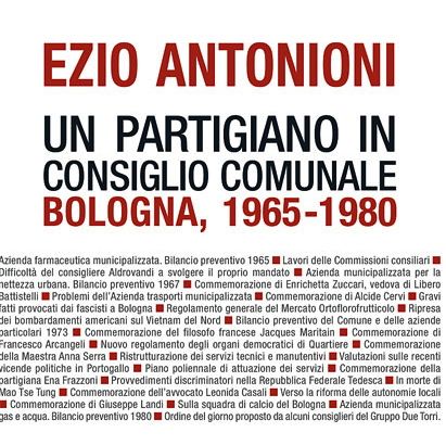 Ezio Antonioni, Ezio Antonioni. Un partigiano in Consiglio comunale. Bologna, 1965-1980, Bologna, Clueb, 2011