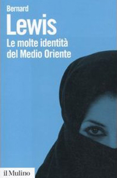 Bernard Lewis, "Le molte identità del Medio Oriente", Bologna, Il Mulino, 2011, 160 pp.