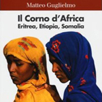 Matteo Guglielmo, "Il Corno d’Africa. Eritrea, Etiopia, Somalia", Bologna, Il Mulino, 2013