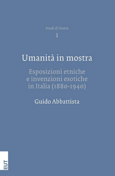 Guido Abbattista, "Umanità in mostra. Esposizioni etniche e invenzioni esotiche in Italia (1880-1940)", Trieste, Edizioni Università di Trieste, 2013, 612 pp.