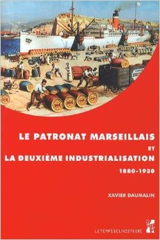 DAUMALIN, Xavier, Le patronat marseillais et la deuxième industrialisation: 1880-1930, Aix-en-Provence, Presses universitaires de Provence, 2014, 326 pp.