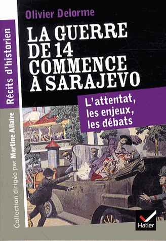 DELORME, Olivier, La guerre de 14 commence à Sarajevo. L'attentat, les enjeux, les débats, Paris, Hatier, 2014, 128 pp.