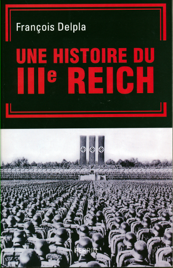 DELPLA, François, Une Histoire du IIIe Reich, Paris, Perrin, 2014, 567 pp.