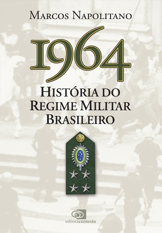 NAPOLITANO, Marcos, 1964. História do regime militar brasileiro, São Paulo, Contexto, 2014, 365 pp.