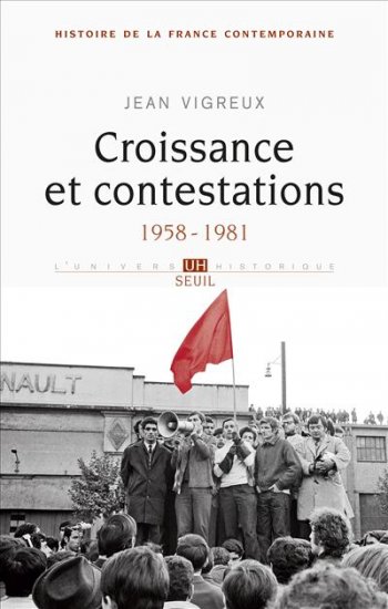 VIGREUX, Jean, Croissance et contestations: 1958-1981, Paris, Seuil, 2014, 475 pp.