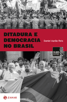 AARÃO REIS, Daniel, <em>Ditadura e democracia no Brasil. Do golpe de 1964 à Constituição de 1988</em>, Rio de Janeiro, Zahar, 2014, 192 pp.