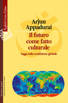 Arjun Appadurai, "Il futuro come fatto culturale. Saggi sulla condizione globale", Milano, Raffaello Cortina, 2014, 444 pp.