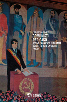 Francesco Zavatti, "Comunisti per caso. Regime e consenso in Romania durante e dopo la guerra fredda", Milano, Mimesis, 2014, 302 pp.