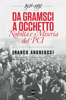 Franco Andreucci, "Da Gramsci a Occhetto. Nobiltà e miseria del Pci 1921-1991", Pisa, Della Porta Editori, 2014, 467 pp.