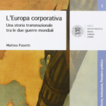 Matteo Pasetti, "L’Europa corporativa. Una storia transnazionale tra le due guerre mondiali", Bologna, Bononia University Press, 2016
