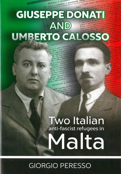 Giorgio PERESSO, Giuseppe Donati and Umberto Calosso. Two Italian Anti-fascist Refugees in Malta, Gudja, SKS, 2015, 271 pp.