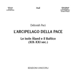 Deborah Paci, "L’arcipelago della pace. Le isole Åland e il Baltico (XIX-XXI secolo)", Milano, Unicopli, 2016