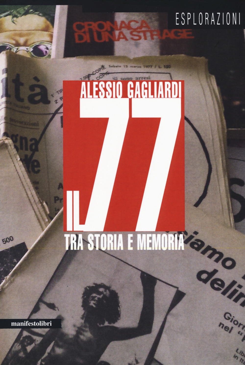 Alessio GAGLIARDI, <em/>Il 77 tra storia e memoria, Roma, manifestolibri, 2017