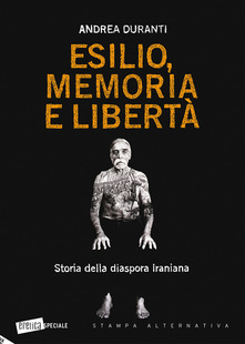 Andrea DURANTI, Esilio, memoria e libertà. Storia della diaspora iraniana, Viterbo, Stampa Alternativa/Banda Aperta, 2017, 427 pp.
