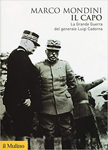 RECENSIONE: Marco MONDINI, Il capo. La grande guerra del generale Luigi Cadorna, Bologna, Il Mulino, 2017, 388 pp.