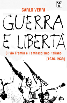 Carlo Verri, "Guerra e libertà. Silvio Trentin e l’antifascismo italiano (1936-1939)", Roma, XL Edizioni, 2011, 216 pp.