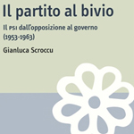 Gianluca Scroccu, "Il partito al bivio. Il PSI dall’opposizione al governo (1953-1963)", Roma, Carocci, 2011
