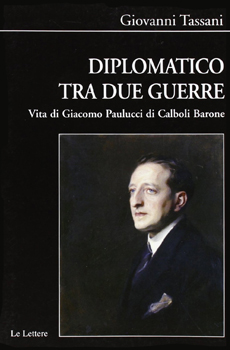Giovanni Tassani, "Diplomatico tra le due guerre. Vita di Giacomo Paulucci di Calboli Barone", Firenze, Le Lettere, 2012, 522 pp.