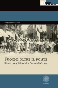 Margherita Becchetti, "Fuochi oltre il ponte. Rivolte e conflitti sociali a Parma", Roma, DeriveApprodi, 2013, 303 pp.