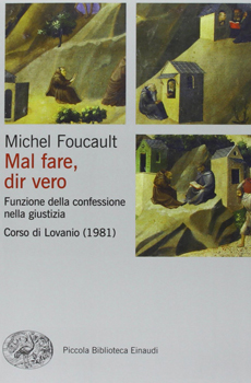 Michel FOUCAULT, "Mal fare, dir vero. Funzione della confessione nella giustizia. Corso di Lovanio (1981)", Torino, Einaudi, 2013, XVI+352 pp.