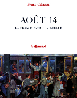 CABANES, Bruno, Août 14. La France entre en guerre, Paris, Gallimard, 2014, 256 pp.