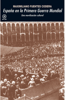 FUENTES CODERA, Maximiliano, España en la Primera Guerra Mundial. Una movilización cultural, Madrid, Akal, 2014, 240 pp.