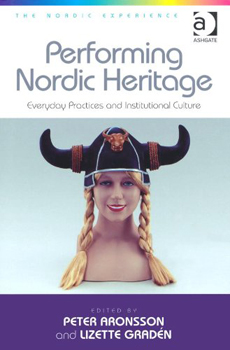 Peter Aronsson, Lizette Gradén (edited by), "Performing Nordic Heritage. Everyday Practices and Institutional Culture", Farnham, Ashgate, 2013, 364 pp.