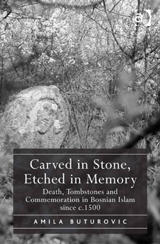 BUTUROVIĆ, Amila, Carved in Stone, Etched in Memory. Death, Tombstones and Commemoration in Bosnian Islam since c.1500, Farham, Ashgate Publishing, 2015, 256 pp.