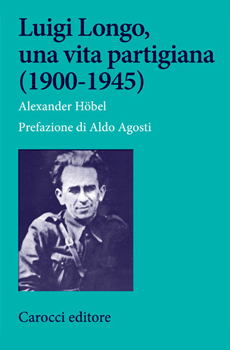 Alexander Höbel, "Luigi Longo, una vita partigiana (1900-1945)", Roma, Carocci, 2013, 374 pp.