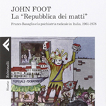 John Foot, "La “Repubblica dei matti”. Franco Basaglia e la psichiatria radicale in Italia, 1961-1978", Milano, Feltrinelli, 2014