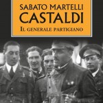 Edoardo GRASSIA, Sabato Martelli Castaldi. Il generale partigiano, Milano, Mursia, 2016, 338 pp.
