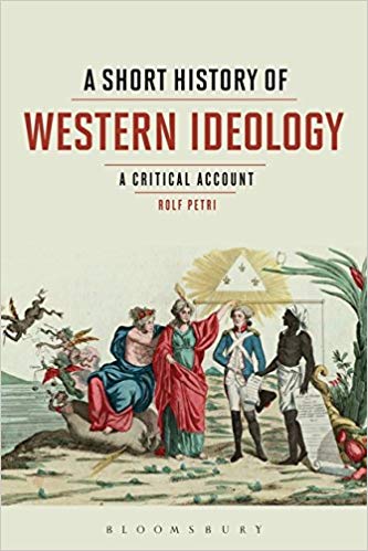 Rolf PETRI, A Short History of Western Ideology. A Critical Account, London, Bloomsbury Academic, 2018, 243 + VIII pp.