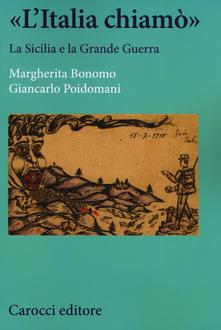 COPERTINA: Margherita BONOMO, Giancarlo POIDOMANI, "«L’Italia chiamò» La Sicilia e la Grande Guerra", Roma, Carocci, 2016, 208 pp.