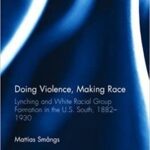 COPERTINA: Matthias SMÅNGS, "Doing Violence, Making Race: Lynching and White Racial Group Formation in the U.S. South, 1882-1930", New York, Routledge, 2017, VII + 169 pp.