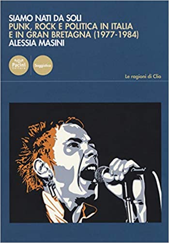 Alessia MASINI, "Siamo nati da soli. Punk, rock e politica in Italia e in Gran Bretagna (1977-1984)", Pisa, Pacini, 2019, 275 pp.