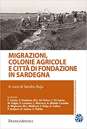 Sandro RUJU (a cura di), "Migrazioni, colonie agricole e città di fondazione in Sardegna", Milano, Franco Angeli, 2021, 209 pp.