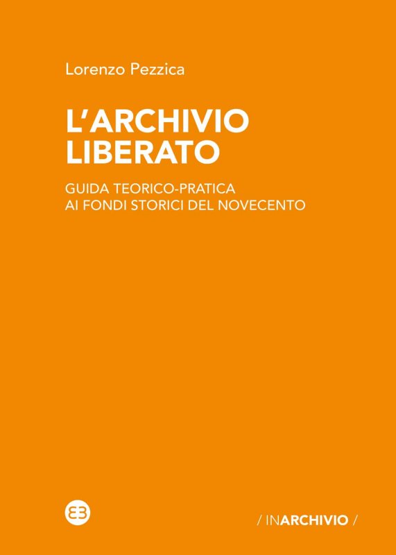 Lorenzo PEZZICA, "L’archivio liberato. Guida teorico-pratica ai fondi storici del Novecento", Milano, Editrice bibliografica, 2020, 168 pp.