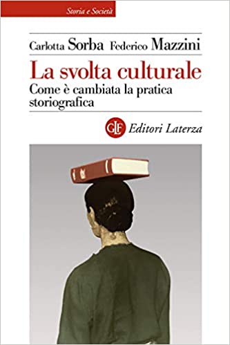 Copertina: Carlotta SORBA, Federico MAZZINI, "La svolta culturale. Come è cambiata la pratica storiografica", Roma-Bari, Laterza, 2021, 174 pp.