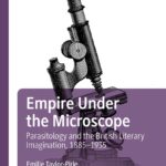 Emilie TAYLOR-PIRIE, Empire Under the Microscope. Parasitology and the British Literary Imagination, 1885-1935, Basingstoke, Palgrave Macmillan, 2021, 294 pp.