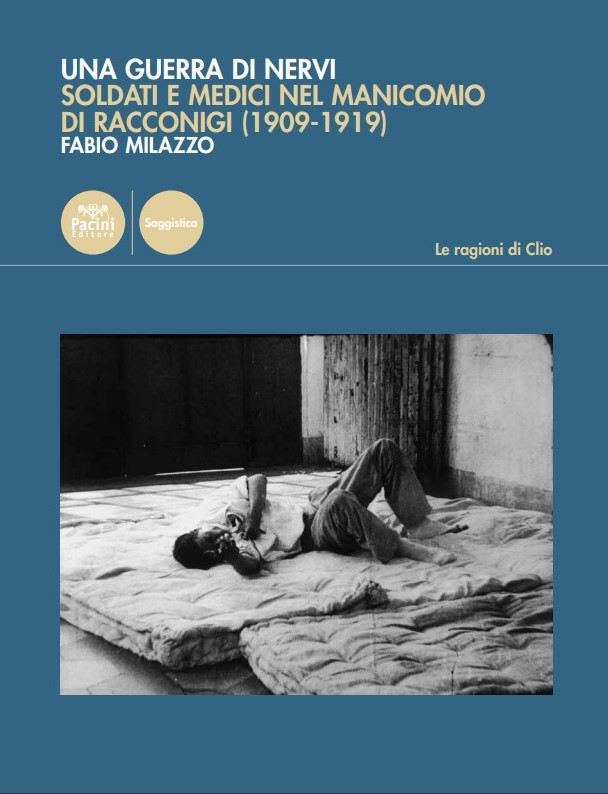 RECENSIONE: Fabio MILAZZO, Una guerra di nervi. Soldati e medici nel manicomio di Racconigi (1909-1919), Pisa, Pacini, 2020, 286 pp. RECENSIONE: Fabio MILAZZO, Una guerra di nervi. Soldati e medici nel manicomio di Racconigi (1909-1919), Pisa, Pacini, 2020, 286 pp.