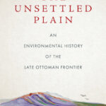 Chris GRATIEN, The Unsettled Plain: An Environmental History of the Late Ottoman Frontier, Stanford, Stanford University Press, 2022, 318 pp.