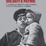 RECENSIONE: Matteo PRETELLI, Francesco FUSI, Soldati e patrie. I combattenti alleati di origine italiana nella Seconda guerra mondiale, Bologna, Il Mulino, 2022, 597 pp.