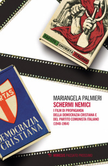 RECENSIONE: Mariangela PALMIERI, Schermi Nemici. I film di Propaganda della Democrazia Cristiana e del Partito Comunista Italiano (1948-1964), Milano, Mimesis, 2023, 182 pp.