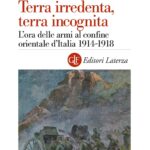 Fabio TODERO, Terra irredenta, terra incognita. L’ora delle armi al confine orientale d’Italia, Roma-Bari, Laterza, 2023, 264 pp.