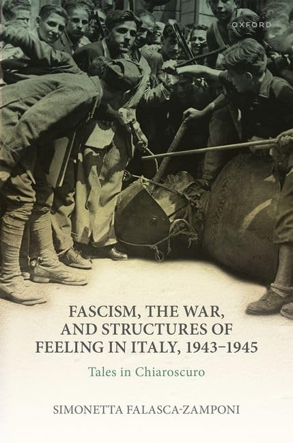 RECENSIONE: Simonetta FALASCA-ZAMPONI, Fascism, the War, and Structures of Feeling in Italy, 1943-1945. Tales in Chiaroscuro, Oxford, Oxford University Press, 2023, 352 pp. RECENSIONE: Simonetta FALASCA-ZAMPONI, Fascism, the War, and Structures of Feeling in Italy, 1943-1945. Tales in Chiaroscuro, Oxford, Oxford University Press, 2023, 352 pp.