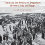 Joseph John VISCOMI, Migration at the End of Empire: Time and the Politics of Departure between Italy and Egypt, Cambridge, Cambridge University Press, 2024, 318 pp.