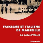 Stéphane MOURLANE, Fascisme et Italiens de Marseille: La Casa d’Italia, Aix-en-Provence, Presses de L’Université de Provence, 2024, 306 pp.