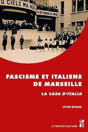 RECENSIONE: Stéphane MOURLANE, Fascisme et Italiens de Marseille: La Casa d’Italia, Aix-en-Provence, Presses de L’Université de Provence, 2024, 306 pp. RECENSIONE: Stéphane MOURLANE, Fascisme et Italiens de Marseille: La Casa d’Italia, Aix-en-Provence, Presses de L’Université de Provence, 2024, 306 pp.
