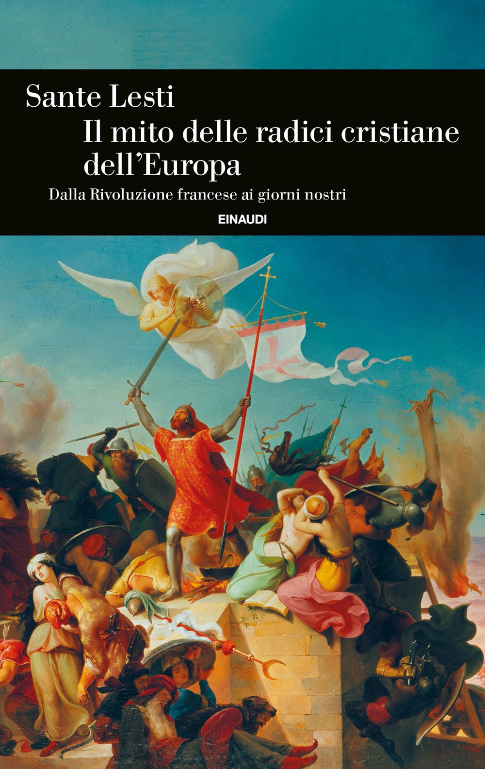 RECENSIONE: Sante LESTI, Il mito delle radici cristiane dell’Europa. Dalla Rivoluzione francese ai giorni nostri, Torino, Einaudi, 2024, 308 pp.